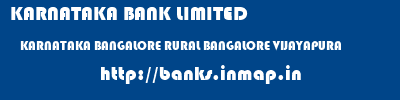 KARNATAKA BANK LIMITED  KARNATAKA BANGALORE RURAL BANGALORE VIJAYAPURA  banks information 